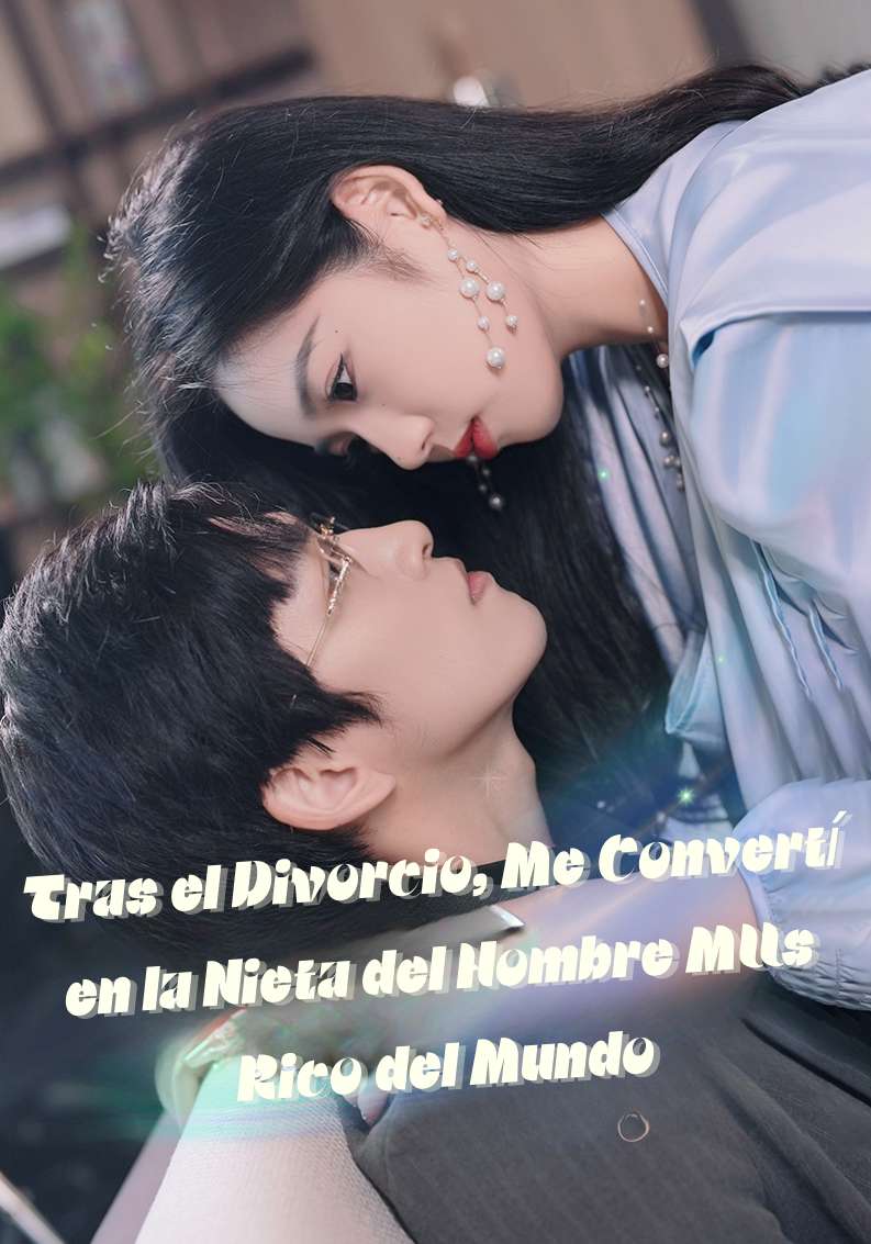 Tras el Divorcio, Me Convertí en la Nieta del Hombre Más Rico del Mundo